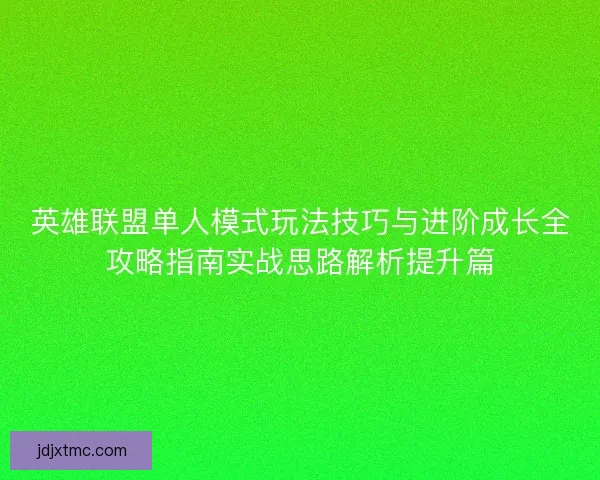 英雄联盟单人模式玩法技巧与进阶成长全攻略指南实战思路解析提升篇